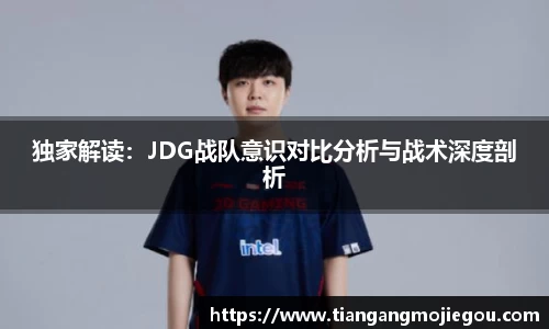 独家解读：JDG战队意识对比分析与战术深度剖析