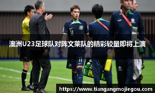 澳洲U23足球队对阵文莱队的精彩较量即将上演